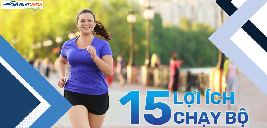15 Lợi ích chạy bộ mà bạn nên biết để giảm cân và cải thiện sức khoẻ