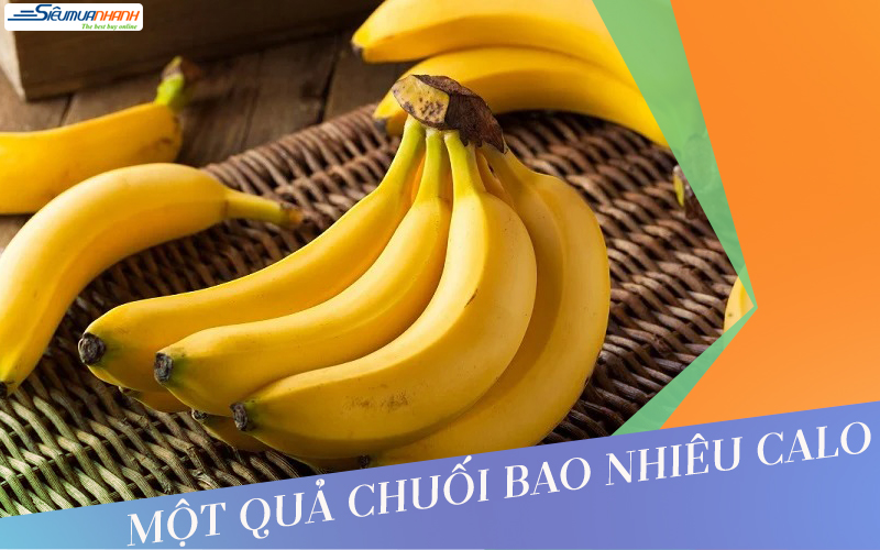 Lượng calo trong 1 quả chuối bao nhiêu? Bật mí công dụng tuyệt vời từ chuối