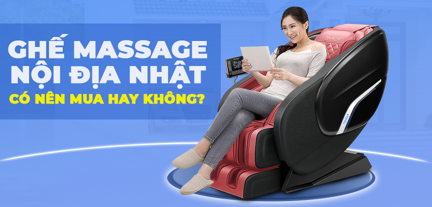 Ghế massage nội địa Nhật có nên mua hay không? Chọn loại nào tốt nhất?
